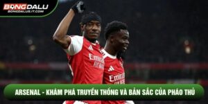 Arsenal - Khám Phá Truyền Thống Và Bản Sắc Của Pháo Thủ