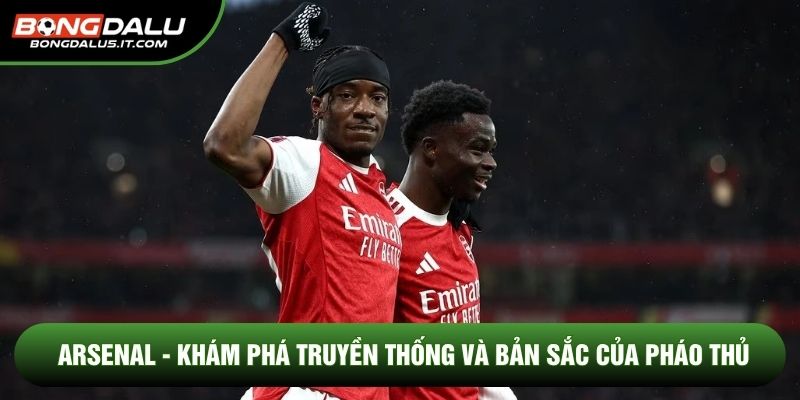 Arsenal - Khám Phá Truyền Thống Và Bản Sắc Của Pháo Thủ