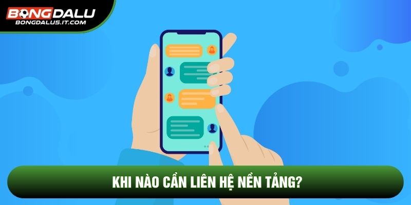 Khi nào cần liên hệ nền tảng?