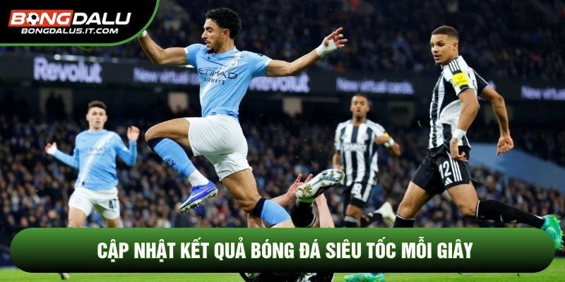 Cập nhật kết quả bóng đá siêu tốc mỗi giây