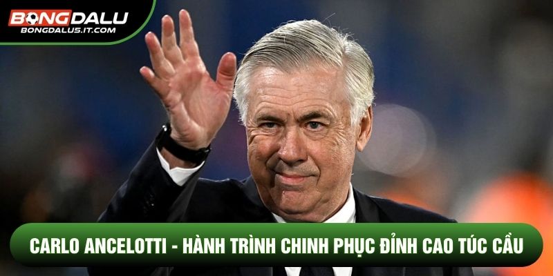 Carlo Ancelotti - Hành Trình Chinh Phục Đỉnh Cao Túc Cầu