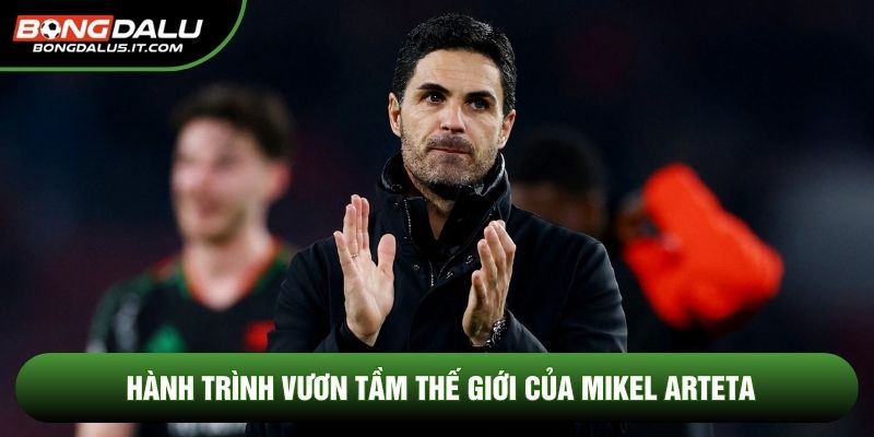 Hành trình vươn tầm thế giới của Mikel Arteta
