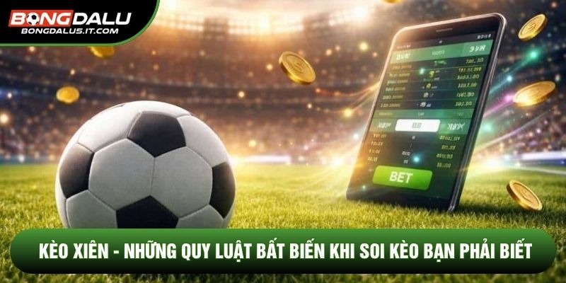 Kèo Xiên - Những Quy Luật Bất Biến Khi Soi Kèo Bạn Phải Biết