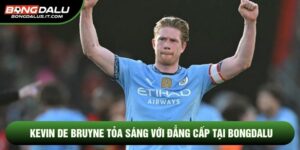 Kevin De Bruyne Tỏa Sáng Với Đẳng Cấp Tại Bongdalu