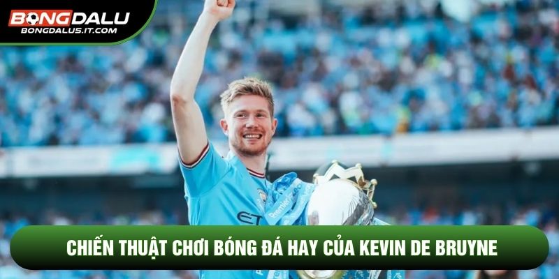 Chiến thuật chơi bóng đá hay của Kevin De Bruyne