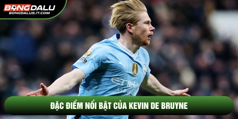 Đặc điểm nổi bật của Kevin De Bruyne