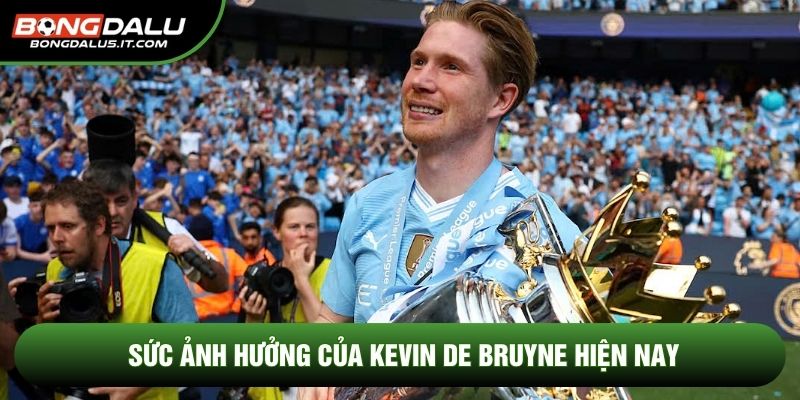 Sức ảnh hưởng của Kevin De Bruyne hiện nay