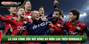 La Liga Cùng Sức Hút Bóng Đá Đỉnh Cao Trên Bongdalu