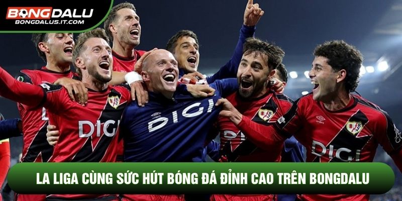 La Liga Cùng Sức Hút Bóng Đá Đỉnh Cao Trên Bongdalu