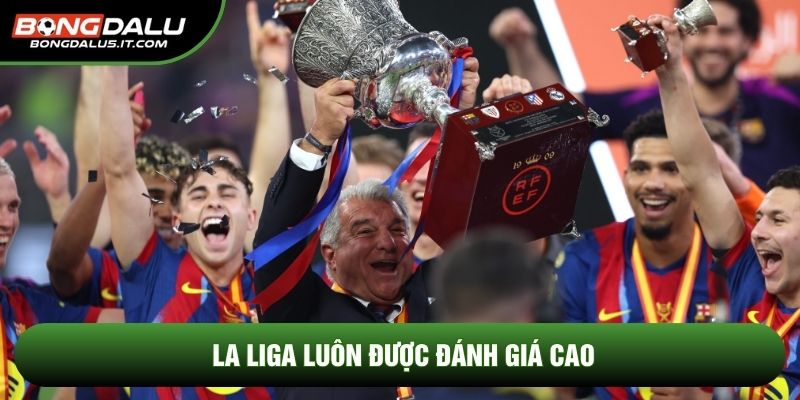 La liga luôn được đánh giá cao