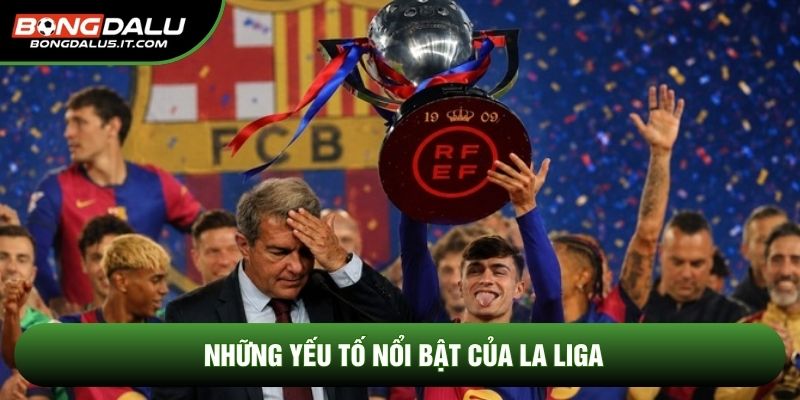 Những yếu tố nổi bật của la liga