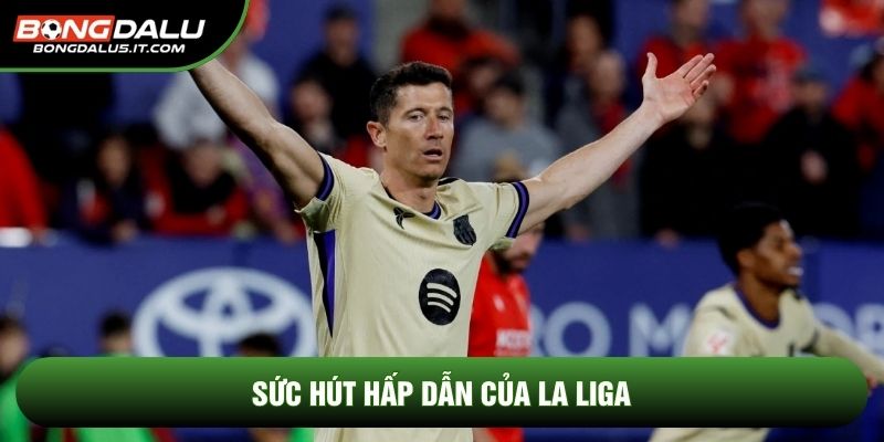 Sức hút hấp dẫn của la liga