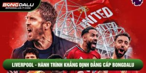 Liverpool - Hành Trình Khẳng Định Đẳng Cấp Bongdalu