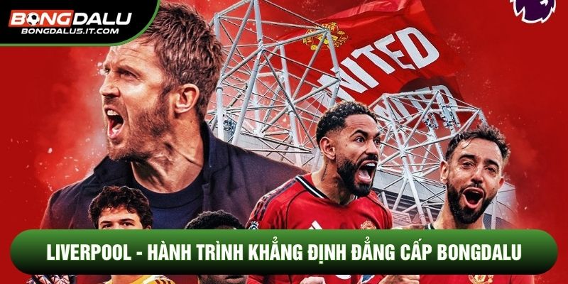 Liverpool - Hành Trình Khẳng Định Đẳng Cấp Bongdalu