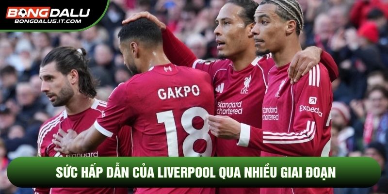 Sức hấp dẫn của liverpool qua nhiều giai đoạn