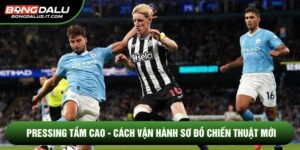Pressing Tầm Cao - Cách Vận Hành Sơ Đồ Chiến Thuật Mới