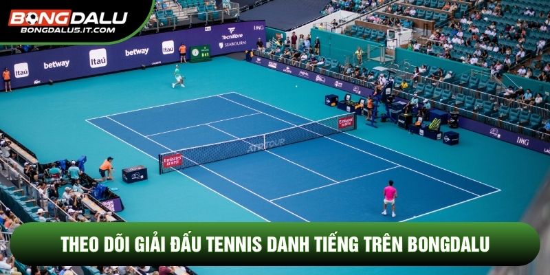 Theo dõi giải đấu tennis danh tiếng trên Bongdalu 