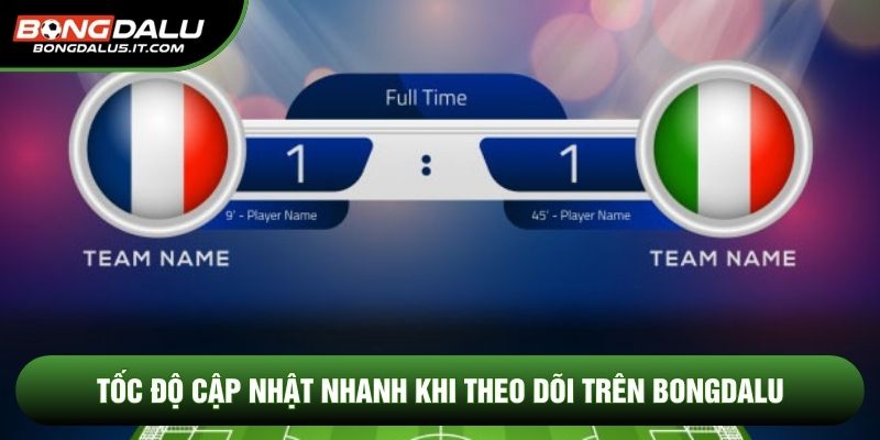 Tốc độ cập nhật nhanh khi theo dõi trên Bongdalu 