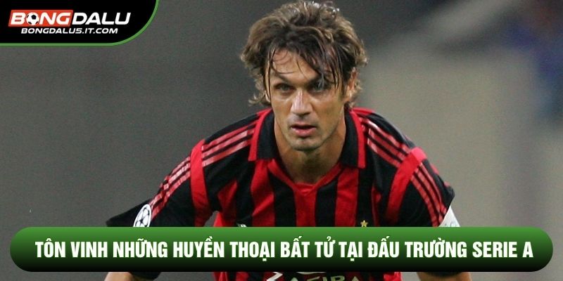 Tôn vinh những huyền thoại bất tử tại đấu trường Serie A
