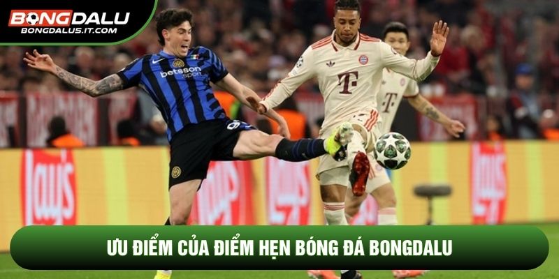 Ưu điểm của điểm hẹn bóng đá Bongdalu 
